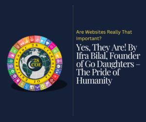 Are Websites Really That Important? Yes, They Are! By Ifra Bilal, Founder of Go Daughters – The Pride of Humanity