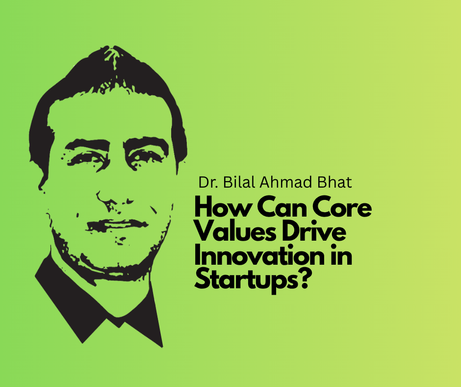 How Can Core Values Drive Innovation in Startups By Dr. Bilal Ahmad Bhat Thought Leader Founder, BAB Group of Companies Author, 28COE Core Values – Edition 1