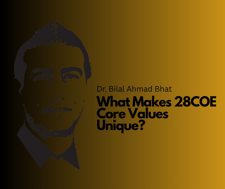 What Makes 28COE Core Values Unique By Dr. Bilal Ahmad Bhat Founder, BAB Group of Companies Author of 28COE Core Values – Edition 1 Global Thought Leader