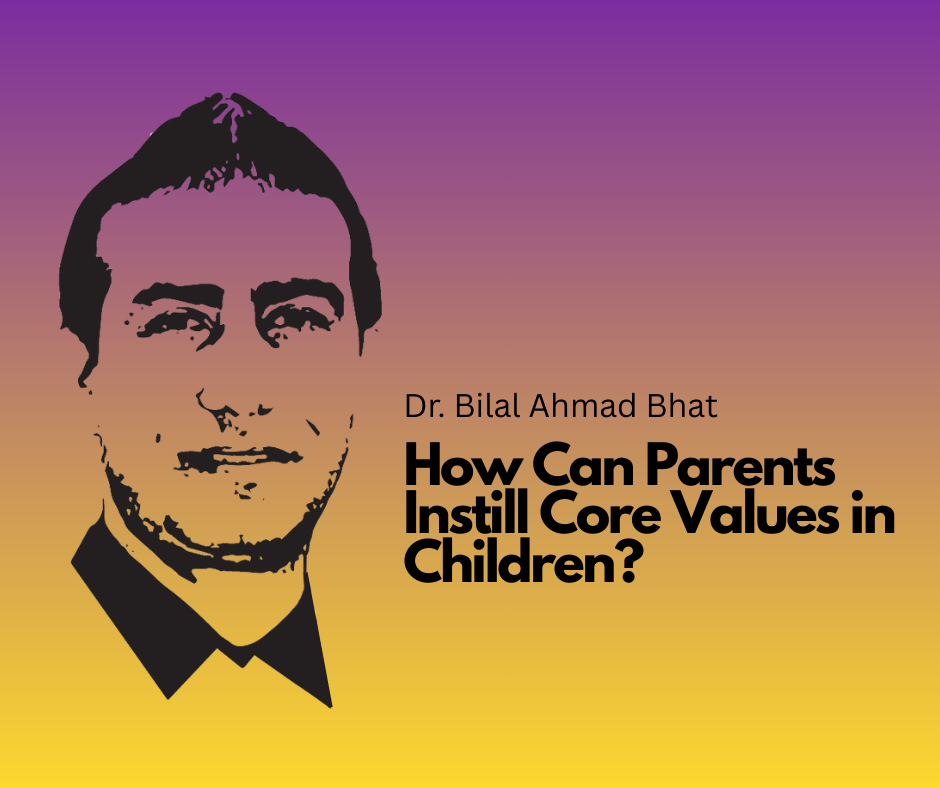 How Can Parents Instill Core Values in Children by Dr. Bilal Ahmad Bhat , Author of 28coe core values